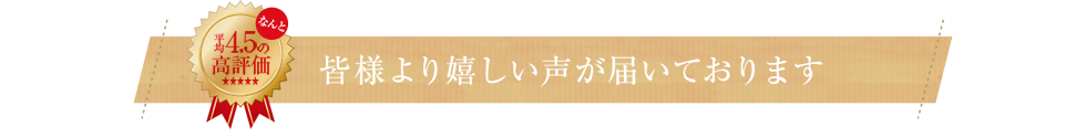 皆様より嬉しい声が届いております