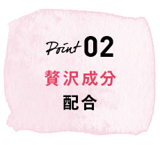 POINT02 贅沢成分配合